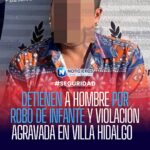 Detienen a hombre por robo de infante y violación agravada en Villa Hidalgo
