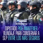 Diputado pide mantener blindaje para conservar a San Luis Potosí entre los estados más seguros