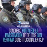 Aprueba Congreso de SLP reforma constitucional para fortalecer investigación de delitos del fuero común