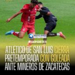 Atlético de San Luis cierra pretemporada invicto con goleada 4-0 ante Mineros de Zacatecas