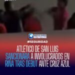 Atlético de San Luis identifica a involucrados en riña tras debut ante Cruz Azul y anuncia sanciones