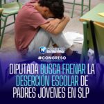 Diputada propone reforma educativa en SLP para frenar deserción de padres jóvenes y grupos prioritarios