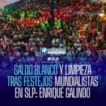 Saldo blanco y limpieza tras festejos mundialistas en San Luis Potosí: Enrique Galindo