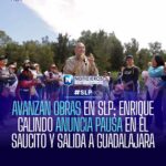 AVANZAN OBRAS EN SLP; ENRIQUE GALINDO ANUNCIA PAUSA EN EL SAUCITO Y SALIDA A GUADALAJARA