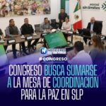CONGRESO BUSCA SUMARSE A LA MESA DE COORDINACIÓN PARA LA PAZ EN SLP