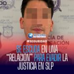 SE ESCUDA EN UNA “RELACIÓN” PARA EVADIR LA JUSTICIA EN SLP