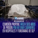 Avala comisión elevar de dos a seis años de prisión la retención de cadáveres en hospitales y funerarias de SLP