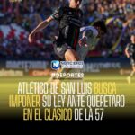 ATLÉTICO DE SAN LUIS BUSCA IMPONER SU LEY ANTE QUERÉTARO EN EL CLÁSICO DE LA 57