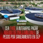 CEA exige a Interapas pagar 296.3 millones de pesos por saneamiento pendiente en San Luis Potosí