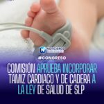 COMISIÓN APRUEBA INCORPORAR TAMIZ CARDIACO Y DE CADERA A LA LEY DE SALUD DE SLP