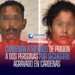 CONDENAN A 50 AÑOS DE PRISIÓN A DOS PERSONAS POR SECUESTRO AGRAVADO EN CÁRDENAS