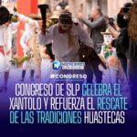 CONGRESO DE SLP CELEBRA EL XANTOLO Y REFUERZA EL RESCATE DE LAS TRADICIONES HUASTECAS