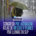Congreso de SLP exhorta a Protección Civil a actualizar Atlas de Riesgos y planes de contingencia por lluvias