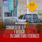 CONGRESO DE SLP PROPONE REVISAR Y REDUCIR TARIFAS DE PEAJE EN CARRETERAS FEDERALES