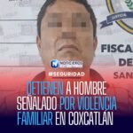 DETIENEN A HOMBRE SEÑALADO POR VIOLENCIA FAMILIAR EN COXCATLÁN