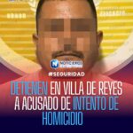 DETIENEN EN VILLA DE REYES A ACUSADO DE INTENTO DE HOMICIDIO