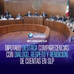 Diputado Héctor Serrano Cortés destaca comparecencias con diálogo y respeto en San Luis Potosí