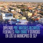 DIPUTADO PIDE MAYORES RECURSOS FEDERALES PARA OBRAS Y SERVICIOS EN LOS 59 MUNICIPIOS DE SLP
