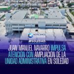 JUAN MANUEL NAVARRO IMPULSA ATENCIÓN CON AMPLIACIÓN DE LA UNIDAD ADMINISTRATIVA EN SOLEDAD