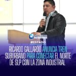 RICARDO GALLARDO ANUNCIA TREN SUBURBANO PARA CONECTAR EL NORTE DE SLP CON LA ZONA INDUSTRIAL