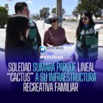 SOLEDAD SUMARÁ PARQUE LINEAL “CACTUS” A SU INFRAESTRUCTURA RECREATIVA FAMILIAR