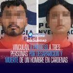 VINCULAN A PROCESO A TRES PERSONAS POR DESAPARICIÓN Y MUERTE DE UN HOMBRE EN CÁRDENAS